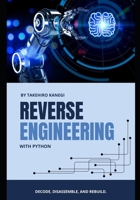 Reverse Engineering with Python: Decode, Disassemble, and Rebuild B0F7Y4M498 Book Cover