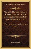Castel S. Flaviano, Presso I Romani Castrum Novum E Di Alcuni Monumenti Di Arte Negli Abrussi E Segnatamente Nel Teramano: Studi Storici Archeologici Ed Artistici, Volume 3... 1160720363 Book Cover