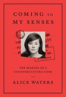 Coming to My Senses: The Making of a Counterculture Cook 030771828X Book Cover