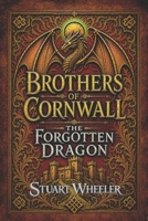 Brothers Of Cornwall The Forgotten Dragon.: An Epic Adventure of The Dragon Taran and two brothers. Secrets hidden for centuries and Ancient Oaths restored. B0H5L2YKKY Book Cover