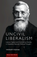 Uncivil Liberalism: Labour, Capital and Commercial Society in Dadabhai Naoroji's Political Thought 100921554X Book Cover