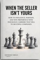 When the Salesperson Is Not Yours: How to Influence, Position, and Win Preference from Insurance Producers Who Sell for Multiple Companies B0GYYSM614 Book Cover