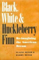 Black, White, and Huckleberry Finn: Re-Imagining the American Dream 0817309950 Book Cover