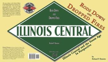 Rods Down and Dropped Fires: Illinois Central and the Steam Age in Perspective 0974797006 Book Cover