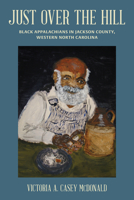 Just Over the Hill: Black Appalachians in Jackson County, Western North Carolina 1469672030 Book Cover