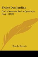 Traite Des Jardins: Ou Le Nouveau De La Quintinye, Part 1 (1785) 1104511592 Book Cover