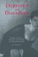 Depraved and Disorderly: Female Convicts, Sexuality and Gender in Colonial Australia 0521587239 Book Cover