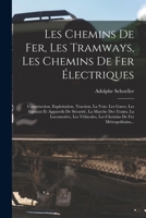 Les Chemins De Fer, Les Tramways, Les Chemins De Fer Électriques: Construction, Exploitation, Traction, La Voie, Les Gares, Les Signaux Et Appareils ... De Fer Métropolitains... 1018070397 Book Cover