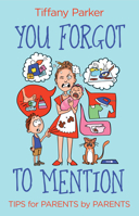 You Forgot to Mention: Things You Wish You Knew about Parenting 1612545653 Book Cover