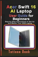 Acer Swift 16 AI Laptop User Guide for Beginners: Step-by-Step Instructions to Set Up and Master Your 2026 Laptop B0GMBQ79KV Book Cover