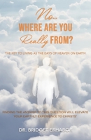 No...Where Are You Really From? : The Key to Living As the Days of Heaven on Earth. Finding the Answer to This Question Will Elevate Your Earthly Experience To 1647492491 Book Cover