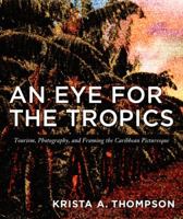 An Eye for the Tropics: Tourism, Photography, and Framing the Caribbean Picturesque 0822337649 Book Cover