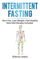 Intermittent Fasting: Burn Fat, Lose Weight, Feel Healthy - Keto Diet Recipes Included 1087865840 Book Cover