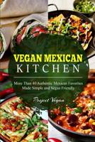 Vegan Mexican Kitchen: More Than 40 Authentic Mexican Favorites Made Simple and Vegan Friendly 109328059X Book Cover