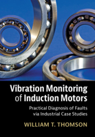 Vibration Monitoring of Induction Motors: Practical Diagnosis of Faults Via Industrial Case Studies 1108489974 Book Cover