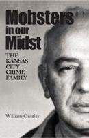 Mobsters In Our Midst: The Kansas City Crime Family 1611690056 Book Cover