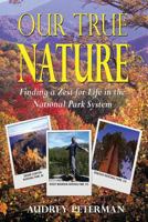 Our True Nature - Finding a Zest for Life in the National Park System 1604146230 Book Cover