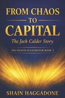 From Chaos to Capital: The Jack Calder Story: The Wealth Accelerator Book 3 (The Wealth Accelerator Series) B0GY56VSDS Book Cover