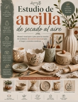 Estudio de arcilla de secado al aire: Manual visual paso a paso para la creación de esculturas: decoración funcional para el hogar y cerámica moderna (Spanish Edition) B0H84215LN Book Cover