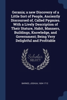 Gerania; a new Discovery of a Little Sort of People, Anciently Discoursed of, Called Pygmies. With a Lively Description of Their Stature, Habit, ... Being Very Delightful and Profitable 1376943794 Book Cover