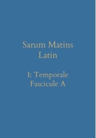 Sarum Matins Latin I: Temporale Fascicule A 1777141354 Book Cover