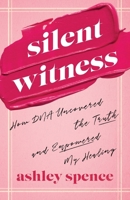 Silent Witness: How DNA Uncovered the Truth and Empowered My Healing 1963701291 Book Cover