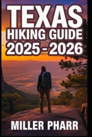Texas Hiking Guide 2025 - 2026: Top Trails, hidden routes and scenic treks for every skill level (Water Sports and Adventure Guide) B0F9GYYZMM Book Cover