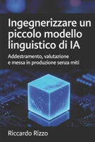 Ingegnerizzare un piccolo modello linguistico di IA: Addestramento, valutazione e messa in produzione senza miti (Italian Edition) B0GQN7LSQQ Book Cover