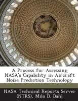 A Process for Assessing NASA's Capability in Aircraft Noise Prediction Technology 1287235964 Book Cover