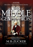 The Middle Generation: A Novel of John Quincy Adams and the Monroe Doctrine 1962465063 Book Cover