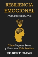 Resiliencia Emocional para Principiantes: Cómo Superar Retos y Crear una Vida Positiva (Psicológica) (Spanish Edition) 191427153X Book Cover
