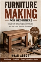 FURNITURE MAKING FOR BEGINNERS: Build Strong, Square, Sellable Tables, Chairs, Benches, and Storage with Practical Joinery and Real-World Assembly Techniques B0H3QK23WT Book Cover