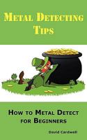 Metal Detecting Tips: How to Metal Detect for Beginners. Learn How to Find the Best Metal Detector for Coin Shooting, Relic Hunting, Gold Prospecting, Beach Hunting, Treasure Hunting and More. 0986642622 Book Cover