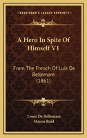 A Hero In Spite Of Himself V1: From The French Of Luis De Bellemare 1164531247 Book Cover