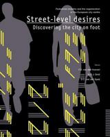 Street-level desires, Discovering the city on foot: Pedestrian mobility and the regeneration of the European city centre 9090231676 Book Cover