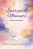 Everyday Moments: Modern Poetry Exploring the Beauty of Ordinary Days 1966771355 Book Cover