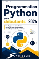 Programmation Python pour débutants 2026: Développez vos compétences, écrivez du code avec assurance, créez des projets dès le premier jour (French Edition) B0GYWGK3W2 Book Cover