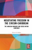 Negotiating Freedom in the Circum-Caribbean: The Jamaican Maroons and Creek Nation Compared 0367110830 Book Cover