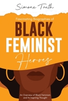 Fascinating Biographies of Black Feminist Heroes. An Overview of Black Feminism and Its Inspiring Thought B08W7SQ5DZ Book Cover