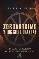 Zoroastrismo y los siete chakras: Guía de Ingeniería Espiritual, Autodominio y Ética de la Luz para el Despertar de la Conciencia y la Sanación Integrada (Spanish Edition) 6597650026 Book Cover