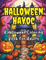 Halloween Havoc: A Halloween Coloring Book for Adults B0CCCX5BK5 Book Cover