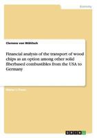 Financial analysis of the transport of wood chips as an option among other solid fiberbased combustibles from the USA to Germany 365654185X Book Cover