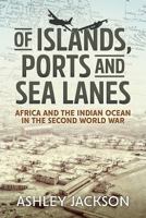 Of Islands, Ports and Sea Lanes: Africa and the Indian Ocean in the Second World War 1912390744 Book Cover