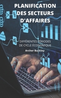 PLANIFICATION DES SECTEURS D'AFFAIRES: DIFFÉRENTES PÉRIODES DE CYCLE ÉCONOMIQUE B0BBCX3YBQ Book Cover