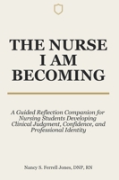 The Nurse I Am Becoming: A Guided Reflection Companion for Nursing Students Developing Clinical Judgment, Confidence, and Professional Identity B0H1RX1PD8 Book Cover