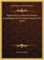 Notice Sur Les Titres Et Travaux Scientifiques De M. Ernest Cosson, 1871 1160211647 Book Cover