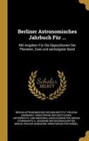 Berliner Astronomisches Jahrbuch F�r ...: Mit Angaben F�r Die Oppositionen Der Planeten, Zwei Und Sechzigster Band 0270910042 Book Cover