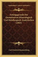 Anfangsgrunde Der Quantitativen Mineralogisch Und Metallurgisch-Analytischen (1845) 1160715572 Book Cover