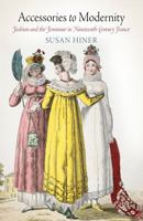 Accessories To Modernity: Fashion And The Feminine In Nineteenth Century France 0812242599 Book Cover