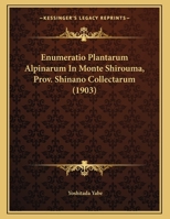 Enumeratio Plantarum Alpinarum In Monte Shirouma, Prov. Shinano Collectarum (1903) 1169395392 Book Cover